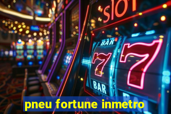 pneu fortune inmetro